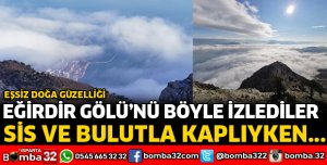 EĞİRDİR GÖLÜNÜ ÜZERİ SİS VE BULUTLA KAPLIYKEN İZLEDİLER