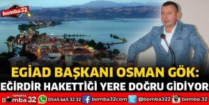 EĞİRDİR HAKETTİĞİ YERE DOĞRU GİDİYOR