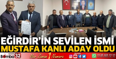 Eğirdir İl Genel Meclisi üyeliğine Mustafa Kanlı aday oldu
