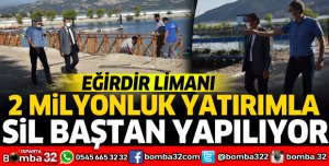 EĞİRDİR LİMANI YAKLAŞIK 2 MİLYONLUK YATIRIMLA SİL BAŞTAN YAPILIYOR