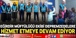 Eğirdir Müftülüğü Ekibi Depremzedelere Hizmet Etmeye Devam Ediyor