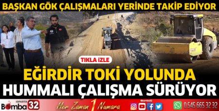 Eğirdir TOKİ yolunda hummalı çalışma sürüyor