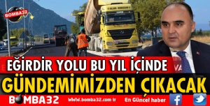 EĞİRDİR YOLU BU YIL İÇİNDE ISPARTA'NIN GÜNDEMİNDEN ÇIKACAK