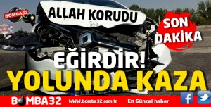 EĞİRDİR YOLUNDA KAZA