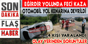 EĞİRDİR YOLUNDA TRAFİK KAZASI 4 YARALI 