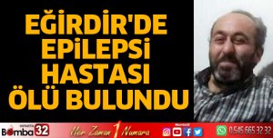 Eğirdir'de epilepsi hastası ölü bulundu