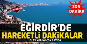EĞİRDİR'DE HAREKETLİ DAKİKALAR 