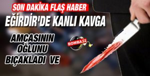 EĞİRDİR'DE KANLI KAVGA