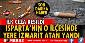 EĞİRDİR'DE YERİ İZMARİT ATANA CEZA!