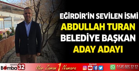 Eğirdir'in sevilen ismi  Abdullah Turan  Belediye Başkan Aday Adayı 