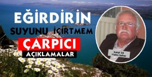 EĞİRDİRİN SUYUNU İÇİRTMEM
