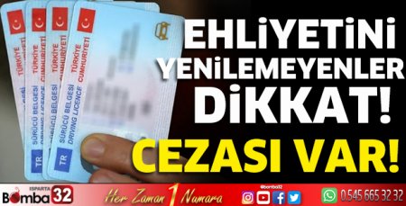 Ehliyetini yenilemeyenler dikkat!