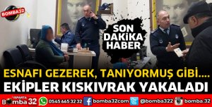 EKİPLER GÖZ AÇTIRMADI KISKIVRAK YAKALANDI