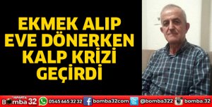 Ekmek alıp eve dönerken kalp krizi geçirdi
