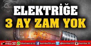 ELEKTRİĞE 3 AY ZAM YAPILMAYACAK