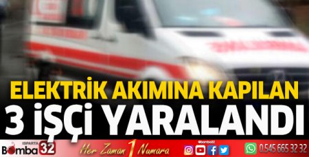 Elektrik akımına kapılan 3 işçi yaralandı