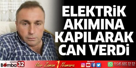 Elektrik akımına kapılarak can verdi