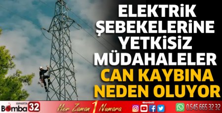 Elektrik şebekelerine yetkisiz müdahaleler can kaybına neden oluyor