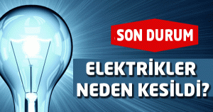 ELEKTRİKLER NEDEN KESİLDİ?