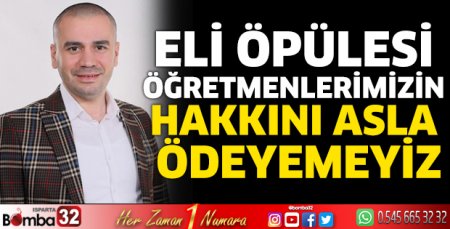 Eli öpülesi öğretmenlerimizin hakkını asla ödeyemeyiz
