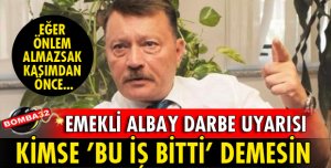EMEKLİ ALBAYDAN DARBE UYARISI!