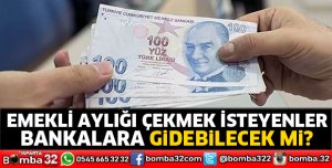 Emekli aylığı çekmek isteyenler bankalara gidebilecek mi?
