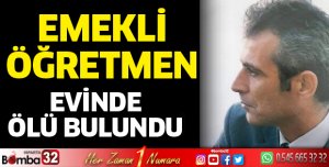 Emekli Öğretmen evinde ölü bulundu