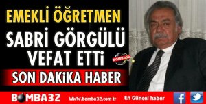 EMEKLİ ÖĞRETMEN SABRİ GÖGÜLÜ VEFAT ETTİ