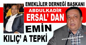 EMEKLİLER DERNEĞİ BAŞKANI ABDULKADİR ERSAL’ DAN EMİN KILIÇ’ A TEPKİ