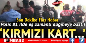 EMNİYET 81 İLDE EŞ ZAMANLI DÜĞMEYE BASTI! 
