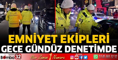 Emniyet ekipleri gece gündüz denetimde 