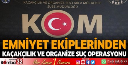 Emniyet ekiplerinden kaçakçılık ve organize suç operasyonu