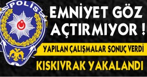 EMNİYET GÖZ AÇTIRMIYOR !