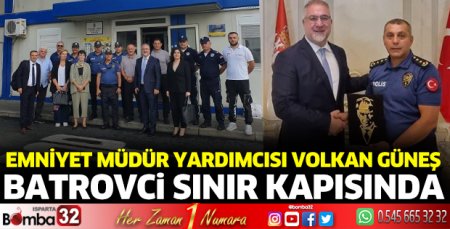 Emniyet Müdür Yardımcısı Volkan Güneş Batrovci sınır kapısında