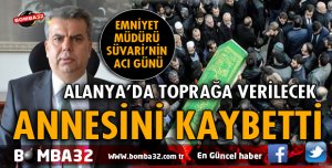 EMNİYET MÜDÜRÜ SÜVARİ'NİN ACI GÜNÜ