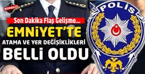 EMNİYET'TE ATAMA VE YER DEĞİŞİKLİKLERİ BELLİ OLDU