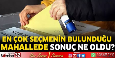 En çok seçmenin bulunduğu mahallede sonuç ne oldu?