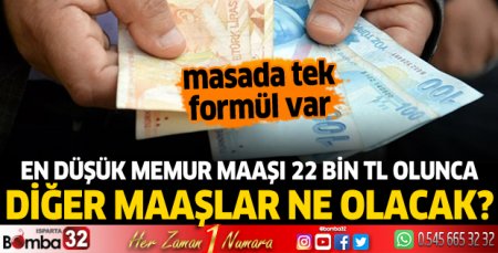 En düşük memur maaşı 22 bin TL olunca diğer maaşlar ne olacak?