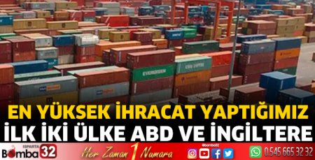 En yüksek ihracat yaptığımız ilk iki ülke ABD ve İngiltere