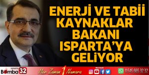 ENERJİ VE TABİİ KAYNAKLAR BAKANI ISPARTA'YA GELİYOR
