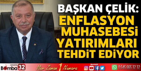 Enflasyon muhasebesi yatırımları tehdit ediyor