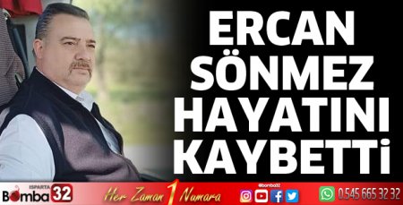 Ercan Sönmez hayatını kaybetti