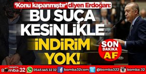 ERDOĞAN AÇIKLADI BU SUÇA İNDİRİM YOK!