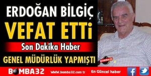 ERDOĞAN BİLGİÇ VEFAT ETTİ