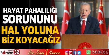 Erdoğan: Hayat pahalılığı sorununu hal yoluna biz koyacağız