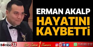 Erman Akalp hayatını kaybetti