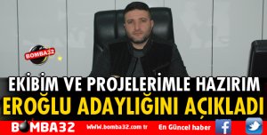 EROĞLU ADAYLIĞINI AÇIKLADI