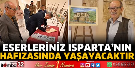 Eserleriniz Isparta’nın hafızasında yaşayacaktır