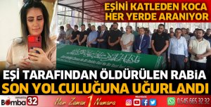 Eşi tarafından öldürülen Rabia son yolculuğuna uğurlandı