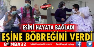 EŞİNE BÖBREĞİNİ VERDİ